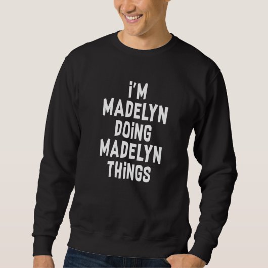 Ich bin Madelyn und mache Madelyn Dinge Madelyn Sweatshirt (Vorderseite)