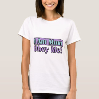 Ich bin Mama, gehorche mir! T-Shirt