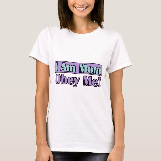 Ich bin Mama, gehorche mir! T-Shirt (Vorderseite)