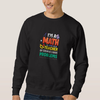 Ich bin Mathematiklehrer natürlich habe ich Proble Sweatshirt