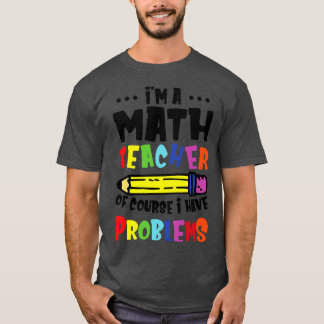 Ich bin Mathematiklehrer natürlich habe ich Proble T-Shirt