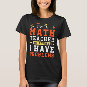 Ich bin Mathematiklehrerin. Natürlich habe ich Pro T-Shirt