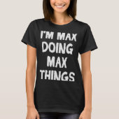 Ich bin Max Doing Max Things Idee T-Shirt (Vorderseite)