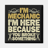 Ich bin Mechaniker, weil du etwas kaputtgemacht ha Magnet (Vorne)