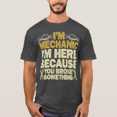 Ich bin Mechaniker, weil du etwas kaputtgemacht ha T-Shirt (Vorderseite)