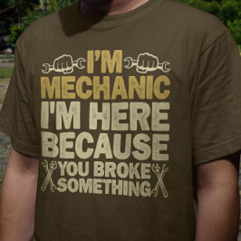 Ich bin Mechaniker, weil du etwas kaputtgemacht ha T-Shirt