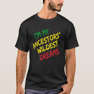 Ich bin meine Vorfahren Wildest Träume - Schwarze T-Shirt