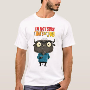 Ich bin mir nicht sicher, ob das mein Job ist Lust T-Shirt