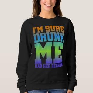 Ich bin mir sicher Betrunken, dass ich ihre Gründe Sweatshirt