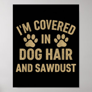 Ich bin mit Hundehaaren und Sägemehl bedeckt Hunde Poster