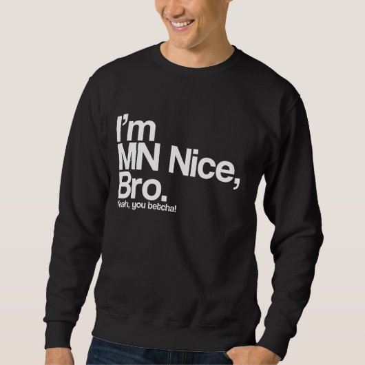 Ich bin MN Nice Bro Yeah You Betcha Funny Sweatshi Sweatshirt (Vorderseite)