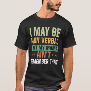 Ich bin möglicherweise nicht verbal Nichtverbales T-Shirt