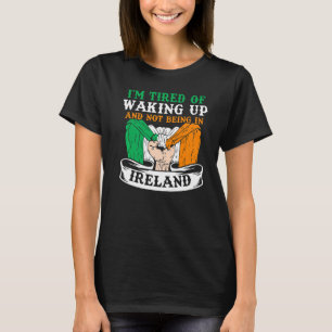 Ich bin müde aufzustehen und nicht in Irland zu se T-Shirt