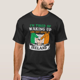 Ich bin müde aufzustehen und nicht in Irland zu se T-Shirt