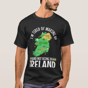 Ich bin müde davon, aufzuwachen und nicht in Irlan T-Shirt