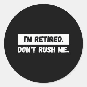 Ich bin müde Rush Me nicht - Funny Retiremen Runder Aufkleber