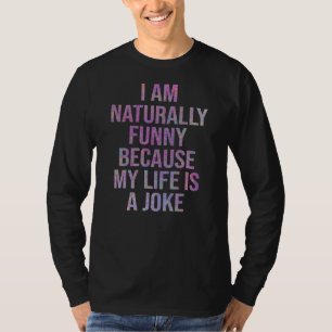 Ich bin natürlich, weil mein Leben ein Witz ist T-Shirt