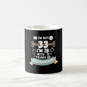 Ich bin nicht 33 Ich bin 18 mit 15 Erfahrung - für Kaffeetasse