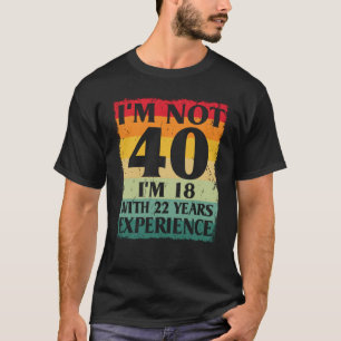 Ich bin nicht 40, ich bin 18 mit 22 Jahren Erfahru T-Shirt