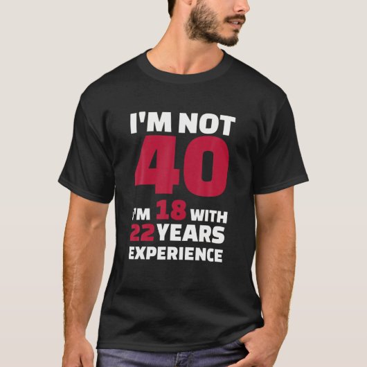 Ich bin nicht 40 Ich bin 18 mit 22 Jahren Erfahrun T-Shirt (Vorderseite)