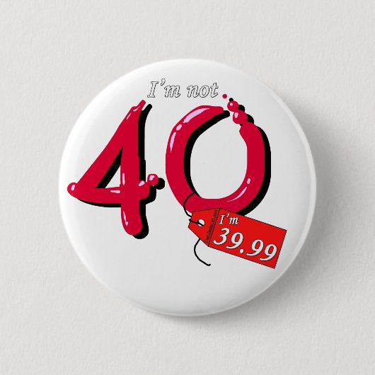 Ich bin nicht 40, ich bin 39,99 Blase Text Button (Vorderseite)