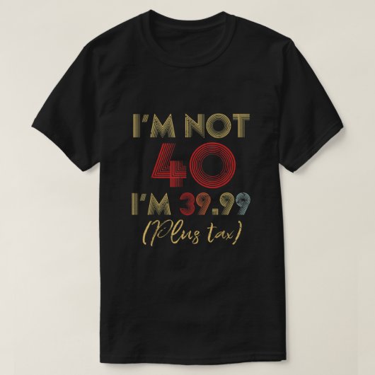 Ich bin nicht 40 Ich bin 39,99 plus Steuerlustige  T-Shirt (Design vorne)