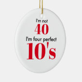 Ich bin nicht 40, ich bin vier perfekte 10er keramikornament (Rechts)