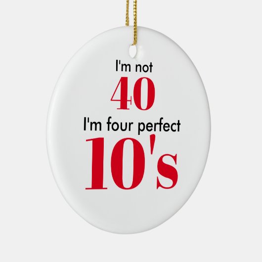 Ich bin nicht 40, ich bin vier perfekte 10er keramikornament (Rechts)
