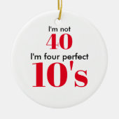 Ich bin nicht 40, ich bin vier perfekte 10er keramikornament (Vorne)