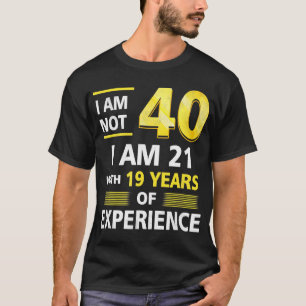Ich bin nicht 40 Jahre alt, ich bin 21 und 19 Jahr T-Shirt