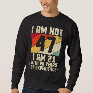 Ich bin nicht 47 Jahre alt, ich bin 21 mit 44 Jahr Sweatshirt