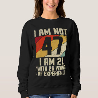 Ich bin nicht 47 Jahre alt, ich bin 21 mit 44 Jahr Sweatshirt
