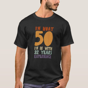 Ich bin nicht 50, ich bin 18, mit 32 Jahren Erfahr T-Shirt