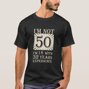 Ich bin nicht 50, ich bin 18 mit 32 Jahren Erfahru T-Shirt