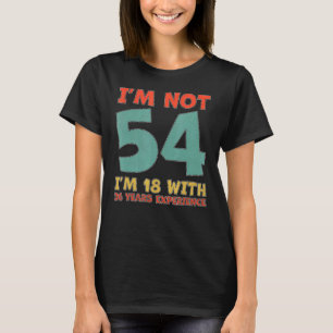 Ich bin nicht 54 und bin 18 mit 36 Jahren Erfahrun T-Shirt