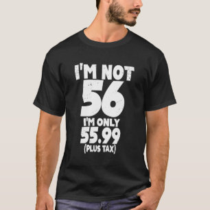 Ich bin nicht 56 Ich bin nur 5599 plus Steuern 56. T-Shirt