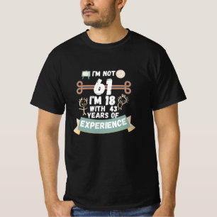 Ich bin nicht 61 Ich bin 18 mit 43 Erfahrung - für T-Shirt