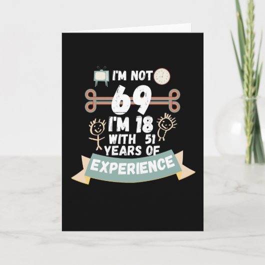 Ich bin nicht 69 Ich bin 18 mit 51 Erfahrung - für Karte (Vorderseite)