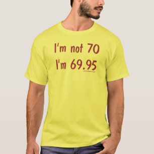 Ich bin nicht 70, ich bin 69,95 T-Shirt