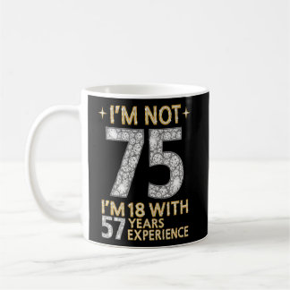 Ich bin nicht 75 und bin 18 mit 57 Jahren Erfahrun Kaffeetasse