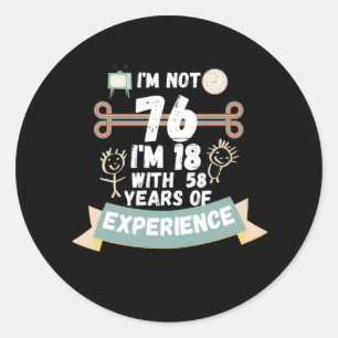 Ich bin nicht 76, ich bin 18 mit 58 Erfahrung - fü Runder Aufkleber