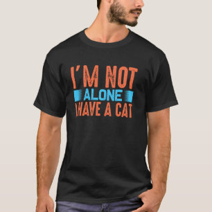 Ich bin nicht allein, ich habe ein Katzen-Tier sch T-Shirt