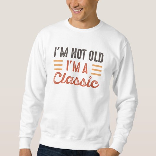 Ich bin nicht alt, ich bin ein Klassiker Sweatshirt (Vorderseite)