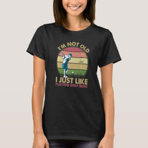 Ich bin nicht alt, ich spiele nur gerne Golf mehr  T-Shirt