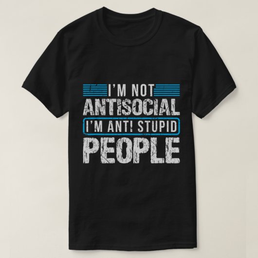 Ich bin nicht antisozial, ich bin Anti-Stupid-Peop T-Shirt (Design vorne)