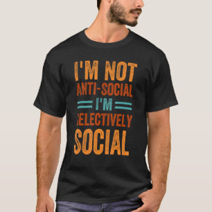 Ich bin nicht antisozial, ich bin selektiv sozial  T-Shirt
