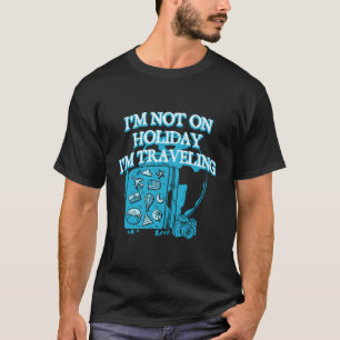 Ich bin nicht auf Reisen Urlaub Entspannung. T-Shirt
