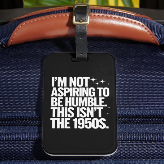 Ich bin nicht bestrebt, bescheiden zu sein, dies i gepäckanhänger (Vorderseite Insitu 2)