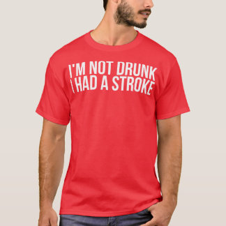 Ich bin nicht betrunken, ich hatte einen Schlaganf T-Shirt