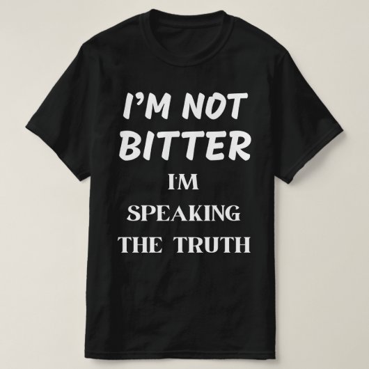 ICH BIN NICHT BITTER, ICH SPRECHE DIE WAHRHEIT T-Shirt (Design vorne)